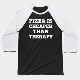 Pizza Is Cheaper Than Therapy - Funny Slogan Design Baseball T-Shirt